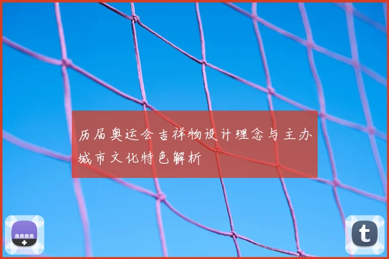 历届奥运会吉祥物设计理念与主办城市文化特色解析