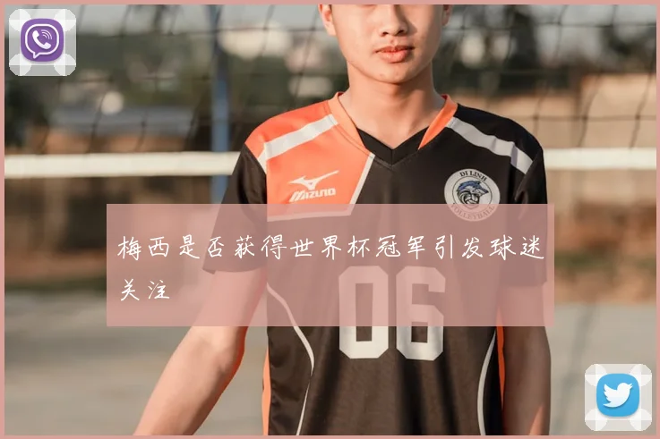 梅西是否获得世界杯冠军引发球迷关注